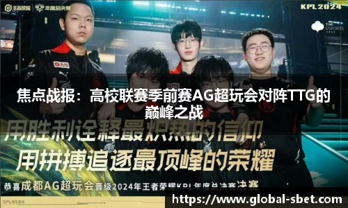 焦点战报：高校联赛季前赛AG超玩会对阵TTG的巅峰之战